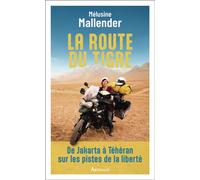 La route du tigre De Jakarta à Téhéran sur les pistes de la liberté - Melusine Mallender - Arthaud - broché - Récit