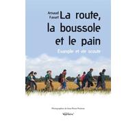 La route, la boussole et le pain Evangile et vie scoute - Arnaud Favart - Presses D'ile-De-France - broché - Récit