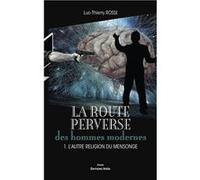 La Route perverse des hommes modernes - 1. L'autre religion du mensonge Luc-Thierry Rossi (Auteur)