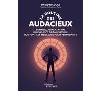 La routine des audacieux Sommeil, alimentation, mouvement, organisation : que font les meilleurs pour performer ? - David Nicolas - Eyrolles - broché - Guide