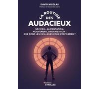 La routine des audacieux Sommeil, alimentation, mouvement, organisation : que font les meilleurs pour performer ? - David Nicolas - Eyrolles - broché - Guide