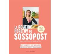 La routine healthy de Sossopost – Ses recettes 100% plaisir, ses secrets anti-craquages – Larousse