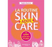 La routine skincare ados Le guide pensé pour Ta peau - Sophie Queiros - Dauphin Editions Du - broché - Guide