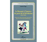 La Royauté à l'épreuve du passé de la Révolution (1816-1820) L'expérience d'une monarchie représentative dans une France postrévolutionnaire - Laurent Nagy - L'harmattan - broché - Etude