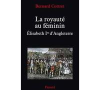 La royauté au féminin. Elisabeth 1ère Elisabeth Ire - Bernard Cottret - Fayard - broché - Biographie