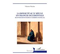 La royauté au Xe siècle en Francie occidentale Selon Richer de Reims et Gerbert d’Aurillac - Valentin Machut - L'harmattan - broché - Essai