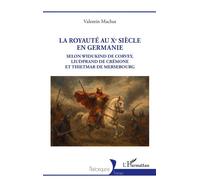 La royauté au Xe siècle en Germanie Selon Widukind de Corvey, Liudprand de Crémone et Thietmar de Mersebourg - Valentin Machut - L'harmattan - broché - Essai