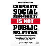 La RSE, ce n'est pas les relations publiques : Comment placer la RSE au cœur de votre entreprise et maximiser les avantages commerciaux