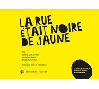 La rue était noire de jaune : 500 slogans, tags, affiches, pancartes, dessins, photos, banderoles...