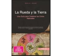 La Rueda y la Tierra: Una Guía para Celebrar los Ciclos Naturales