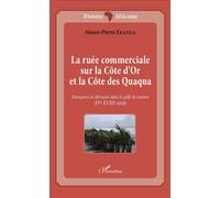 La ruée commerciale sur la Côte d'Or et la Côte des Quaqua Européens et Africains dans le golfe de Guinée. XVe-XVIIIe siècle - Simon-Pierre Ekanza - L'harmattan - broché - Essai