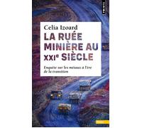 La Ruée minière au XXIe siècle Enquête sur les métaux à l'ère de la transition - Celia Izoard - Points - Poche - Essai