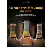 La ruée vers l’Or Jaune du Jura 30 ans de percée du vin jaune et de vente aux enchères de vieux millésimes - Pujol Bernard - Du Sekoya Eds - broché - Guide