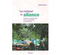 La rumeur du silence : Violences, subjectivités et vivre-ensemble au Guatemala