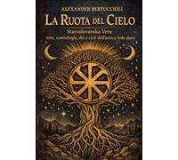 La Ruota del Cielo: Staroslovanska Vera: Miti, cosmologia, dèi e cicli dell’antica fede slava