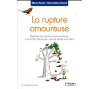 La rupture amoureuse: Repérer les signes avant-coureurs, surmonter l'épreuve, revivre après son deuil