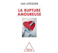 La Rupture Amoureuse - S'en Sortir Et Ne Pas Refaire Les Mêmes Ereurs