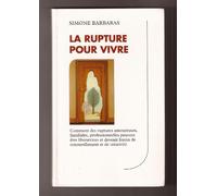 La rupture pour vivre : Comment des ruptures amoureuses, familiales, professionnelles peuvent être libératrices et devenir forces de renouvellement et de créativité