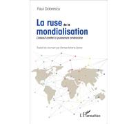 La ruse de la mondialisation L'assaut contre la puissance américaine - Paul Dobrescu - L'harmattan - broché - Essai