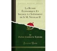 La Russie Économique Et Sociale à l'Avènement de S. M. Nicolas II (Classic Reprint)