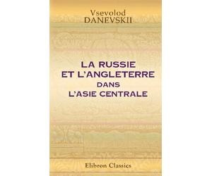 La Russie et l'Angleterre dans l'Asie Centrale: Observations critiques sur "La Russie et l'Angleterre dans l'Asie centrale" par F. Martens