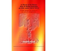 La Russie et les Russes dans la Fiction Francaise du XIXe Siecle (1812-1917): D'une Image de L'autre a un Univers Imaginaire