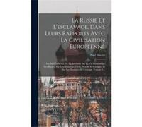 La Russie Et Lesclavage Dans Leurs Rapports Avec La Civilisation Europenne Ou De Linfluence De La Servitude Sur La Vie Domestique Des Russes Sur Leur Exis Paul DucretPaul Ducret (Auteur)