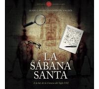 La Sábana Santa: A la luz de la ciencia del siglo XXI