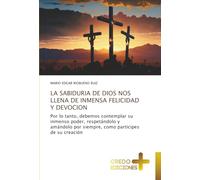LA SABIDURIA DE DIOS NOS LLENA DE INMENSA FELICIDAD Y DEVOCION: Por lo tanto, debemos contemplar su inmenso poder, respetándolo y amándolo por siempre, como participes de su creación