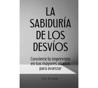 La Sabiduría de los Desvíos: Convierte lo imprevisto en tus mayores aliados para avanzar