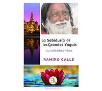 LA SABIDURÍA DE LOS GRANDES YOGUIS: EL AUTENTICO YOGA