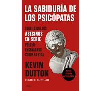 La sabiduría de los psicópatas: Todo lo que los asesinos en serie pueden enseñarnos sobre la vida