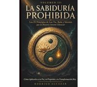 LA SABIDURÍA PROHIBIDA: Volumen III: Los 21 Principios de Lao Tse, Buda y Sócrates que la Historia Intentó Silenciar: Cómo Aplicarlos a tu Paz, tu Propósito y tu Transformación Hoy