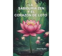 La Sabiduría Zen y el Corazón de Loto: El arte de florecer en la adversidad. 16 fábulas para la resiliencia y la paz interior