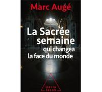 La sacrée semaine Qui changea la face du monde - Marc Augé - Odile Jacob - broché - Roman