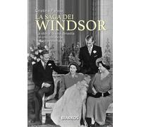 La saga dei Windsor. La storia di una dinastia fra crisi, rinascite e sopravvivenza. Nuova ediz.