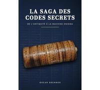 La Saga des Codes Secrets: De l'Antiquité à la Machine Enigma - Histoire, Art et Secrets de la Cryptographie Classique