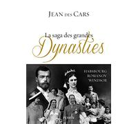 La saga des grandes dynasties: Habsbourg, Romanov, Windsor