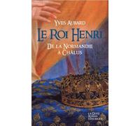 La Saga Des Limousins - Tome 7 - Le Roi Henri - De La Normandie À Châlus 1031-1038
