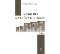 La saga des mathématiciennes Tome I - Dao-Léna Yves - Le Lys Bleu - broché - Essai