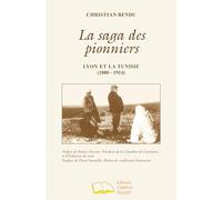 La saga des pionniers: Lyon et la Tunisie (1880 - 1914)