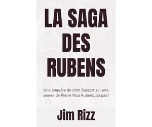 LA SAGA DES RUBENS: Une enquête de John Buzzart sur une oeuvre de Pierre Paul Rubens, ou pas?