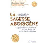 La Sagesse aborigène Paul Callaghan (Auteur), Paul Gordon (Auteur), Frédérique Corre-Montagu (Traduction)