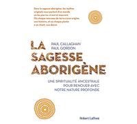 La Sagesse aborigène Paul Callaghan (Auteur), Paul Gordon (Auteur), Frédérique Corre-Montagu (Traduction)
