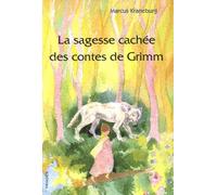 La Sagesse Cachée Des Contes De Grimm - Un Guide Pour Les Parents, Les Éducateurs Et Les Enseignants