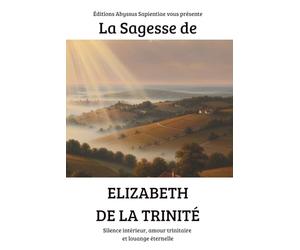 La Sagesse d’Elizabeth de la Trinité : Silence intérieur, amour trinitaire et louange éternelle