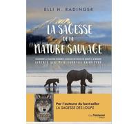 La Sagesse De La Nature Sauvage - Comment La Nature Donne À Chacun De Nous Ce Dont Il A Besoin - Liberté. Sérénité. Courage - Gratitude