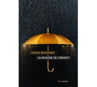 La sagesse de l'argent Essai - Pascal Bruckner - Grasset - broché - Essai