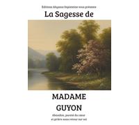 La Sagesse de Madame Guyon : Abandon, pureté du cœur et prière sans retour sur soi