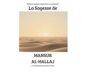 La Sagesse de Mansur al-Hallaj : L'anéantissement dans le Vrai